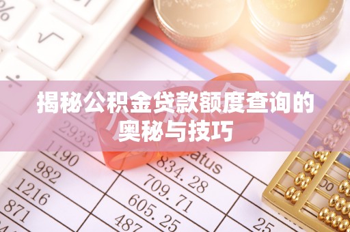 网点揭秘公积金贷款额度查询的奥秘与技巧