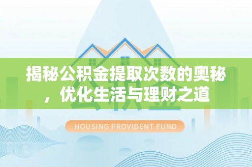 网点揭秘公积金提取次数的奥秘，优化生活与理财之道