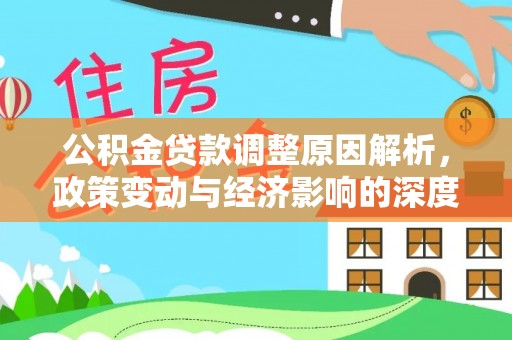 网点公积金贷款调整原因解析，政策变动与经济影响的深度探讨
