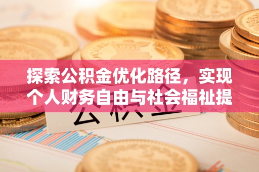 网点探索公积金优化路径，实现个人财务自由与社会福祉提升的桥梁