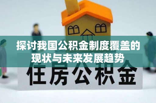 网点探讨我国公积金制度覆盖的现状与未来发展趋势